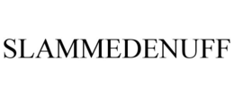 SLAMMEDENUFF trademark
