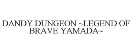 DANDY DUNGEON ~LEGEND OF BRAVE YAMADA~ trademark
