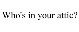 WHO'S IN YOUR ATTIC? trademark