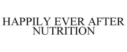 HAPPILY EVER AFTER NUTRITION trademark