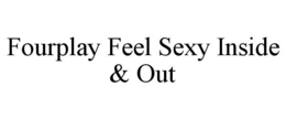 FOURPLAY FEEL SEXY INSIDE & OUT trademark