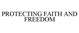 PROTECTING FAITH AND FREEDOM trademark