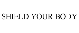 SHIELD YOUR BODY trademark
