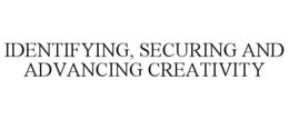 IDENTIFYING, SECURING AND ADVANCING CREATIVITY trademark