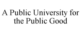 A PUBLIC UNIVERSITY FOR THE PUBLIC GOOD trademark