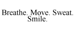 BREATHE. MOVE. SWEAT. SMILE. trademark