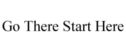 GO THERE START HERE trademark