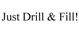 JUST DRILL & FILL! trademark
