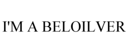 I'M A BELOILVER trademark