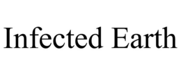 INFECTED EARTH trademark