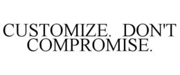 CUSTOMIZE. DON'T COMPROMISE. trademark