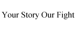 YOUR STORY OUR FIGHT trademark