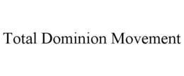 TOTAL DOMINION MOVEMENT trademark