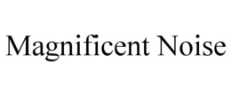 MAGNIFICENT NOISE trademark