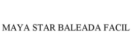 MAYA STAR BALEADA FACIL trademark