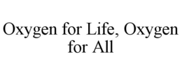 OXYGEN FOR LIFE, OXYGEN FOR ALL trademark
