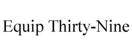 EQUIP THIRTY-NINE trademark