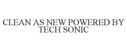CLEAN AS NEW POWERED BY TECH SONIC trademark