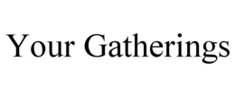 YOUR GATHERINGS trademark