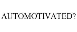 AUTOMOTIVATED? trademark