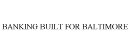 BANKING BUILT FOR BALTIMORE trademark