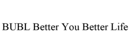 BUBL BETTER YOU BETTER LIFE trademark