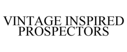 VINTAGE INSPIRED PROSPECTORS trademark