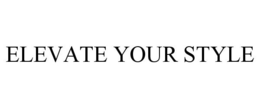 ELEVATE YOUR STYLE trademark