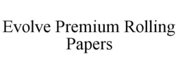 EVOLVE PREMIUM ROLLING PAPERS trademark