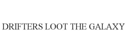DRIFTERS LOOT THE GALAXY trademark