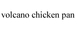 VOLCANO CHICKEN PAN trademark