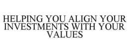 HELPING YOU ALIGN YOUR INVESTMENTS WITH YOUR VALUES trademark