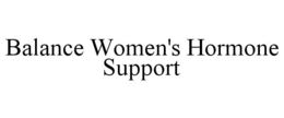 BALANCE WOMEN'S HORMONE SUPPORT trademark
