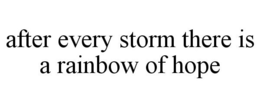 AFTER EVERY STORM THERE IS A RAINBOW OF HOPE trademark