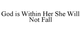 GOD IS WITHIN HER SHE WILL NOT FALL trademark