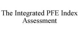 THE INTEGRATED PFE INDEX ASSESSMENT trademark