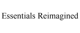 ESSENTIALS REIMAGINED trademark
