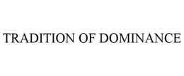 TRADITION OF DOMINANCE trademark