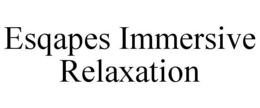 ESQAPES IMMERSIVE RELAXATION trademark