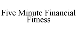 FIVE MINUTE FINANCIAL FITNESS trademark