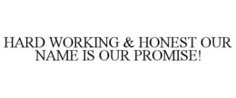 HARD WORKING & HONEST OUR NAME IS OUR PROMISE! trademark