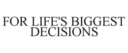FOR LIFE'S BIGGEST DECISIONS trademark
