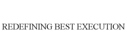 REDEFINING BEST EXECUTION trademark