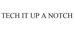 TECH IT UP A NOTCH trademark