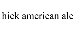 HICK AMERICAN ALE trademark