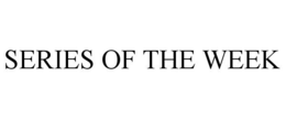 SERIES OF THE WEEK trademark