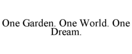 ONE GARDEN. ONE WORLD. ONE DREAM. trademark