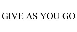 GIVE AS YOU GO trademark