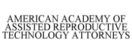 AMERICAN ACADEMY OF ASSISTED REPRODUCTIVE TECHNOLOGY ATTORNEYS trademark