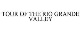 TOUR OF THE RIO GRANDE VALLEY trademark